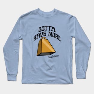 Gotta Have More Cowbell Long Sleeve T-Shirt